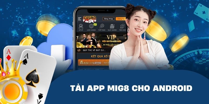 Tải App Mig8 Nhanh Gọn Trên Android Và iOS Chỉ Trong 1 Phút Hướng dẫn các bước cài đặt app mig8 cho thiết bị Android